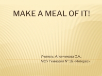 Презентация к уроку по теме: Make a meal of it!