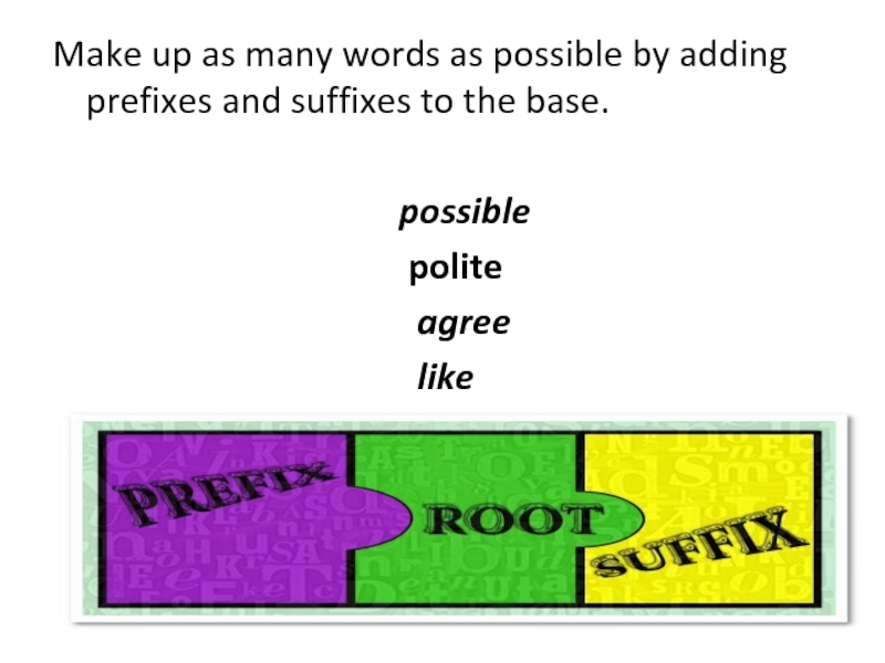 Make up as many words as possible by adding prefixes and suffixes to the base.