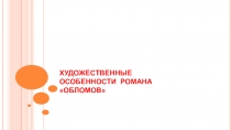 Презентация к уроку Художественные особенности романа Гончарова Обломов