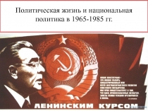 Презентация по истории Казахстана Политическкая жизнь и национальная политика в 1965-1985 гг.