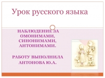 Презентация по русскому языку на тему: Наблюдение за омонимами, синонимами, антонимами.