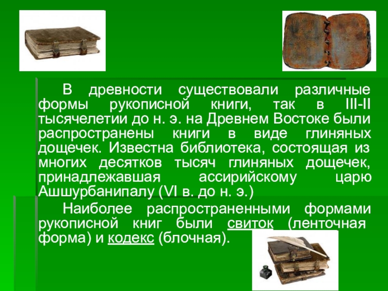В древности существовали различные формы рукописной книги, так в III-II тысячелетии до н. э. на Древнем Востоке