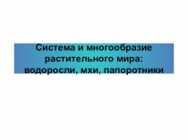 Презентация по биологии Многообразие растительного мира: водоросли, мхи, папоротники