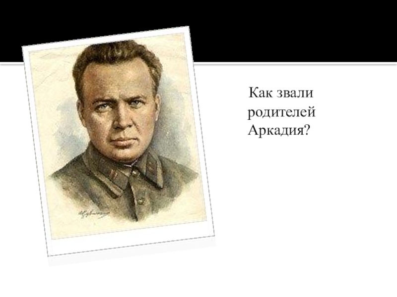 Как зовут родителей. Викторина по творчеству Гайдара. Как родителей зовут. МУСТАФЬЕВНА отеца звали. Кака звали отца Аркадия Гайдара.