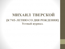 Устный журнал по истории на тему Михаил Ярославич Тверской