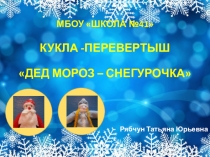 Презентация по технологии Кукла -перевертыш ДЕД МОРОЗ- СНЕГУРОЧКА