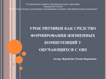 Презентация: УРОК РИТМИКИ КАК СРЕДСТВО ФОРМИРОВАНИЯ ЖИЗНЕННЫХ КОМПЕТЕНЦИЙ У ОБУЧАЮЩИХСЯ С ОВЗ