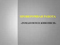 Проверочная работа по мировой художественной культуре Живопись романтизма