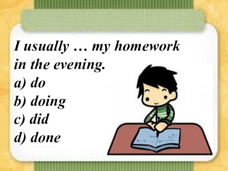 I my homework when my mother came. I usually does my homework in the Evening. I usually do my homework in the Evening ответ. Do homework in the Evening на русский. I usually do my homework перевод на русский.