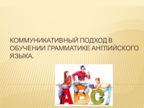 Презентация Коммуникативный подход в обучении грамматике английского языка.