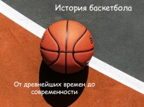 Презентация по баскетболу на тему История создания и развития баскетбола