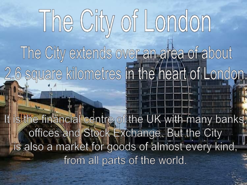 The City of LondonThe City extends over an area of about 2.6 square kilometres in the heart