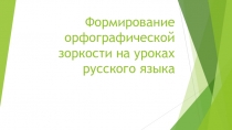 Презентация по русскому языку на тему Формирование орфографической зоркости на уроках русского языка