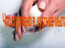 Что спрятано в кусочке мыла?