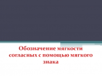 Презентация по русскому языку на тему Обозначение мягкости согласных