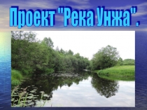 Презентация проекта Река Унжа