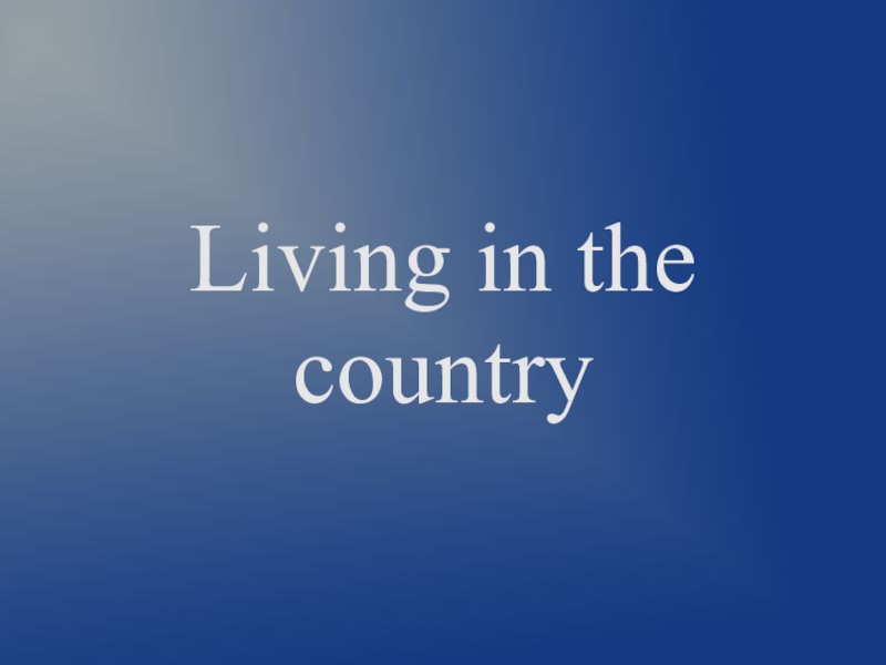 Презентация по английскому языку на тему Living in the country (11 класс)