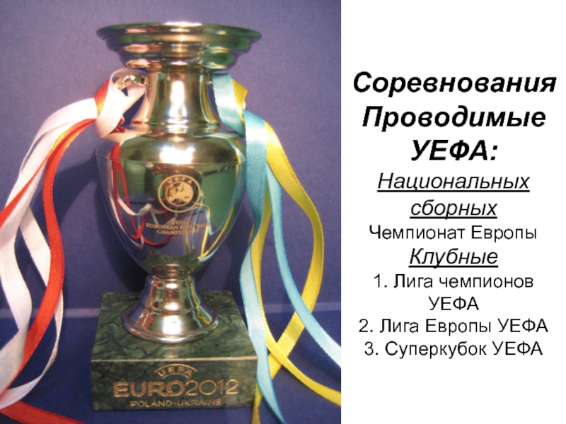 Соревнования Проводимые УЕФА: Национальных сборных  Чемпионат Европы Клубные  1. Лига чемпионов УЕФА 2. Лига Европы