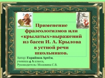 Презентация к проекту Применение фразеологизмов или крылатыхвыражений из басен И. А. Крылова в устной речи школьников.