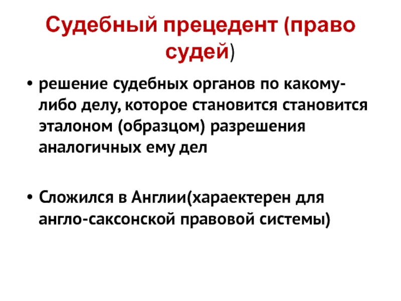 Судебный прецедент (право судей)решение судебных органов по какому-либо делу, которое становится становится эталоном (образцом) разрешения аналогичных ему