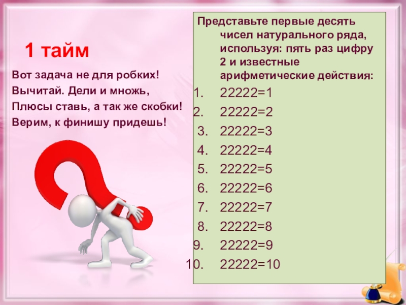 1 число в 5 раз. Игра в натуральные числа. Вот задача не для робких вычитай Дели и множь 5. Используя 5 раз цифру 5. Цифра раз.