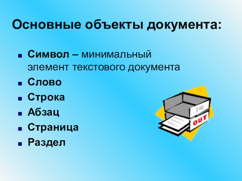 Основные объекты документа:Символ – минимальный элемент текстового документаСловоСтрокаАбзацСтраницаРаздел