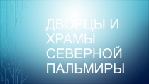 Презентация по истории Дворцы и храмы Северной Пальмиры