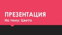 Презентация по ИЗО на тему Цвета (6класс)