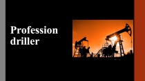 Презентация по английскому языку.Profession driller