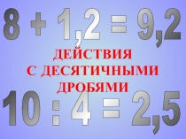 Презентация по математике Все действия с десятичными дробями