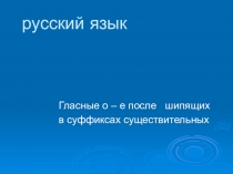 Презентация по русскому языку на тему е-о после шипящих в суффиксах существительных