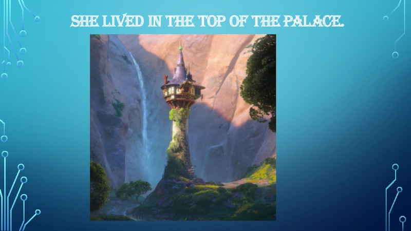 She lived in the top of the palace.