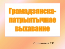 Прэзентацыя на тэму Грамадзянска-патрыятычнае выхаванне