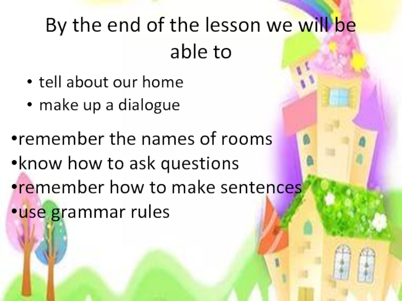 By the end of the lesson we will be able totell about our homemake up a dialogueremember
