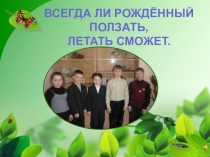 Исследовательская проектная работа учащихся 3 класса Всегда ли рождённый ползать летать сможет