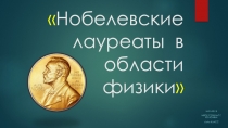 Презентация по теме Нобелевские лауреаты в области физики