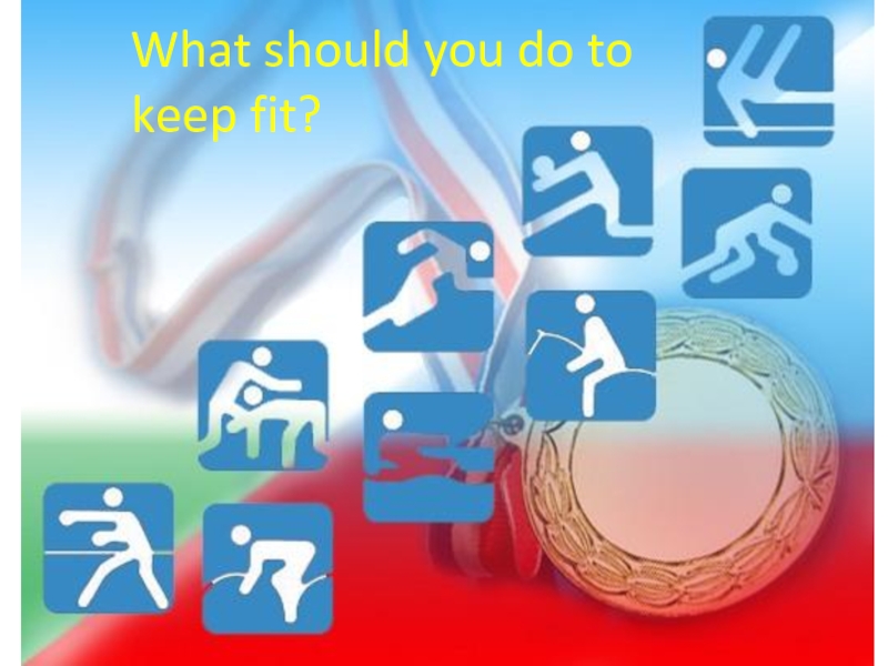 What should you do to keep fit?