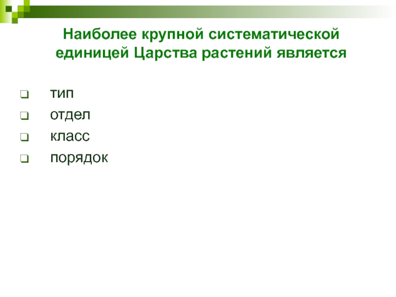 Наиболее крупной систематической единицей Царства растений являетсятип  отдел  класс  порядок