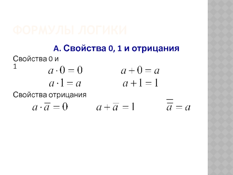 Формулы логики A. Свойства 0, 1 и отрицанияСвойства 0 и 1Свойства отрицания