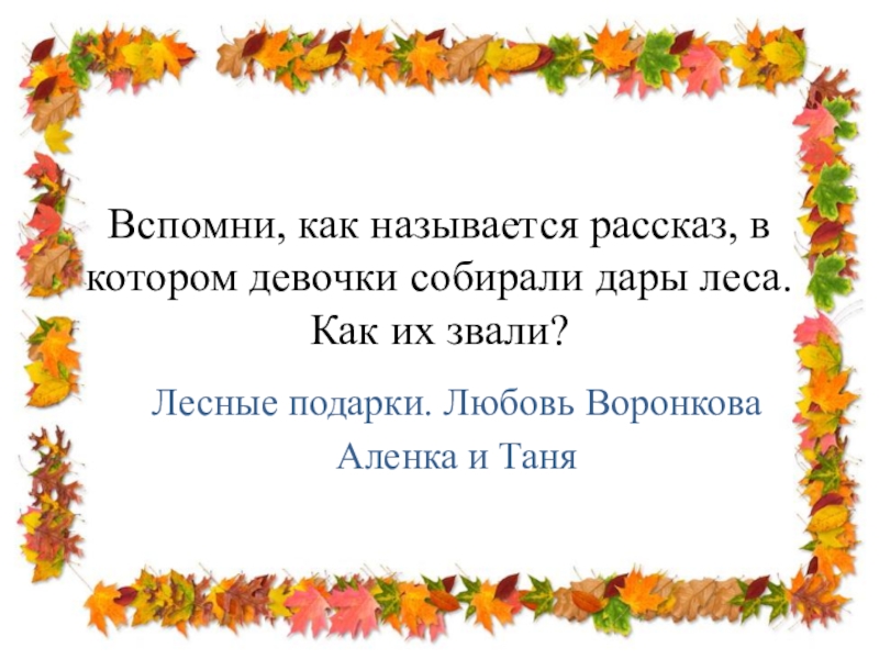 Вспомни, как называется рассказ, в котором девочки собирали дары леса. Как их звали? Лесные подарки. Любовь ВоронковаАленка