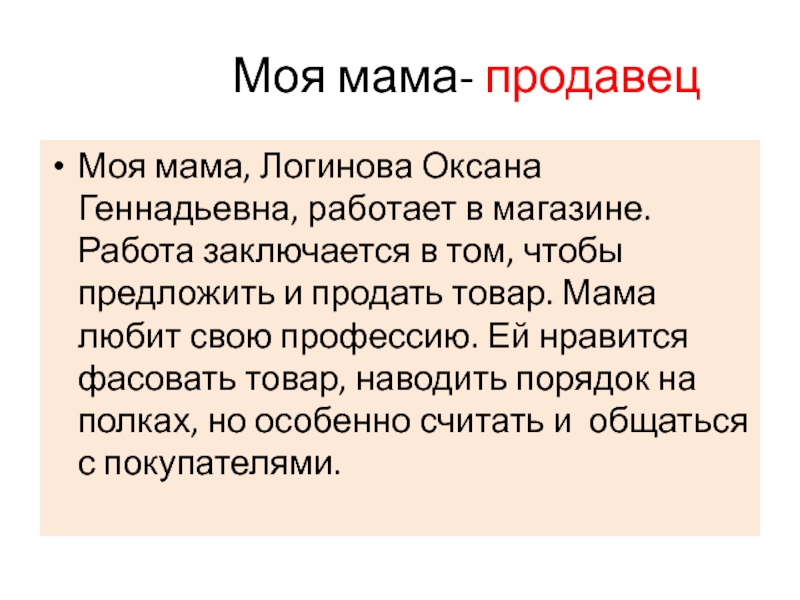 Моя мама- продавецМоя мама, Логинова Оксана Геннадьевна, работает в магазине. Работа