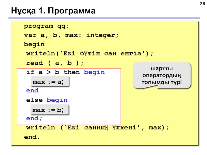 Нұсқа 1. Программа	max := a;max := b;шартты оператордың толымды түрі	program qq;	var a, b, max: integer;	begin  writeln(‘Екі