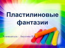 Презентация по ИЗО на тему Пластилиновые фантазии(1 класс)