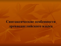 Презентация по английскому языку на тему Синтаксис древнеанглийского языка