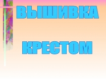 Презентация к уроку технологии Вышивка крестом