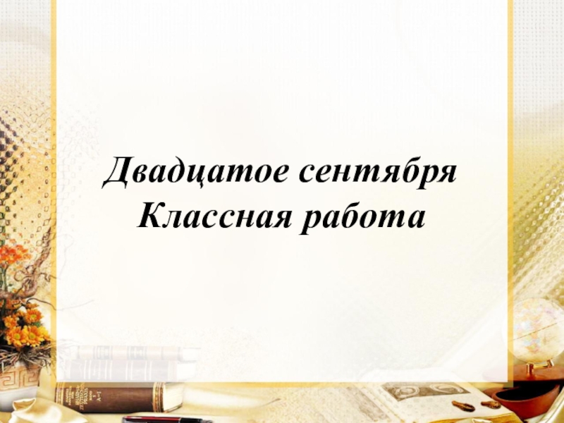 Работа на 6 сентября. Двадцатое сентября. Двадцатое сентября классная работа. Двадцать пятое сентября. 26 Сентября классная работа.