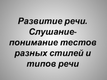 Презентация к уроку Развитие речи. Слушание-понимание текстов разных стилей и типов речи