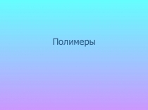Искусственные полимеры: материалы к уроку для ученика