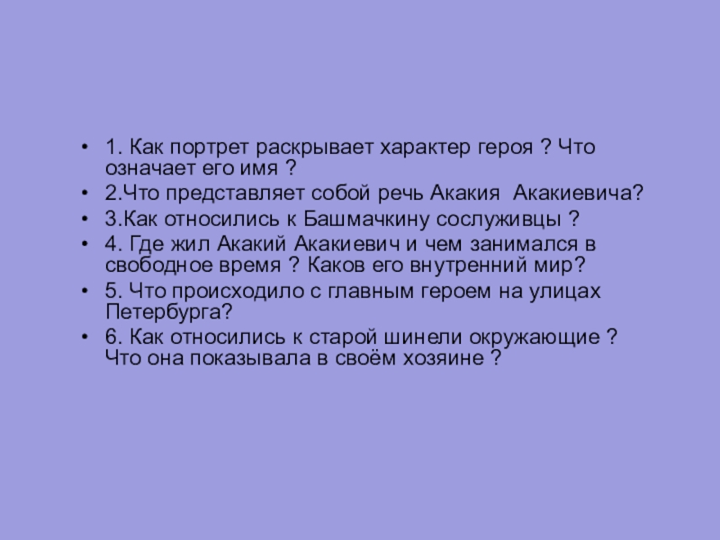 1. Как портрет раскрывает характер героя ? Что означает его имя ?2.Что представляет собой речь Акакия Акакиевича?3.Как