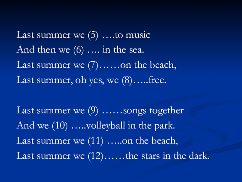 Last summer we (5) ….to musicAnd then we (6) …. in the sea.Last summer we (7)……on the